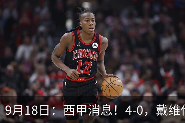 9月18日：西甲消息！4-0，戴维传射，李刚仁建功，马竞大胜奥萨苏纳升至第3